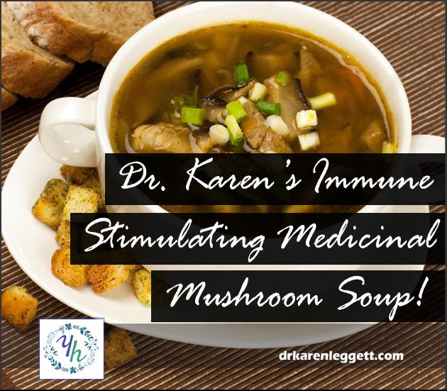 Dr. Karen’s Immune Stimulating Medicinal Mushroom Soup!